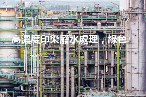 “高濃度印染廢水處理，綠色創(chuàng)新，凈享環(huán)保新篇章”